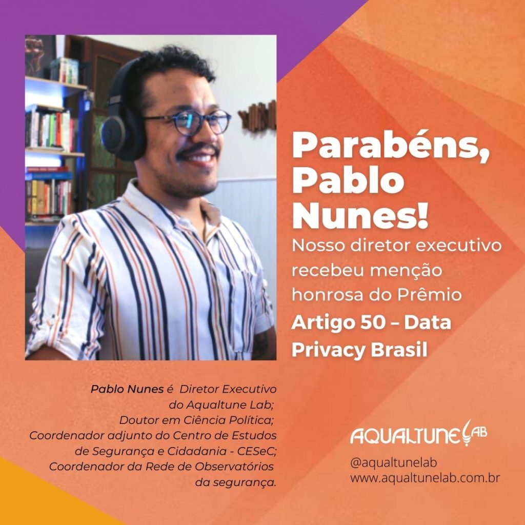 #paratodosverem: imagem com grafismos geométricos e coloridos ao fundo, com a imagem do Pablo Nunes, homem negro que usa óculos, fone e blusa social, está em perfil e sorrindo na foto. ao lado, o texto em destaque: Parabéns, Pablo Nunes! Nosso diretor executivo recebeu a menção honrosa dop Prêmio Artigo 50 - Data Privacy Brasil. Abaixo da foto em letras menores, a apresentação do Pablo e, ao lado direito, na base da imagem, a marca aqualtunelab e o endereço das nossas redes. Fim da descrição.