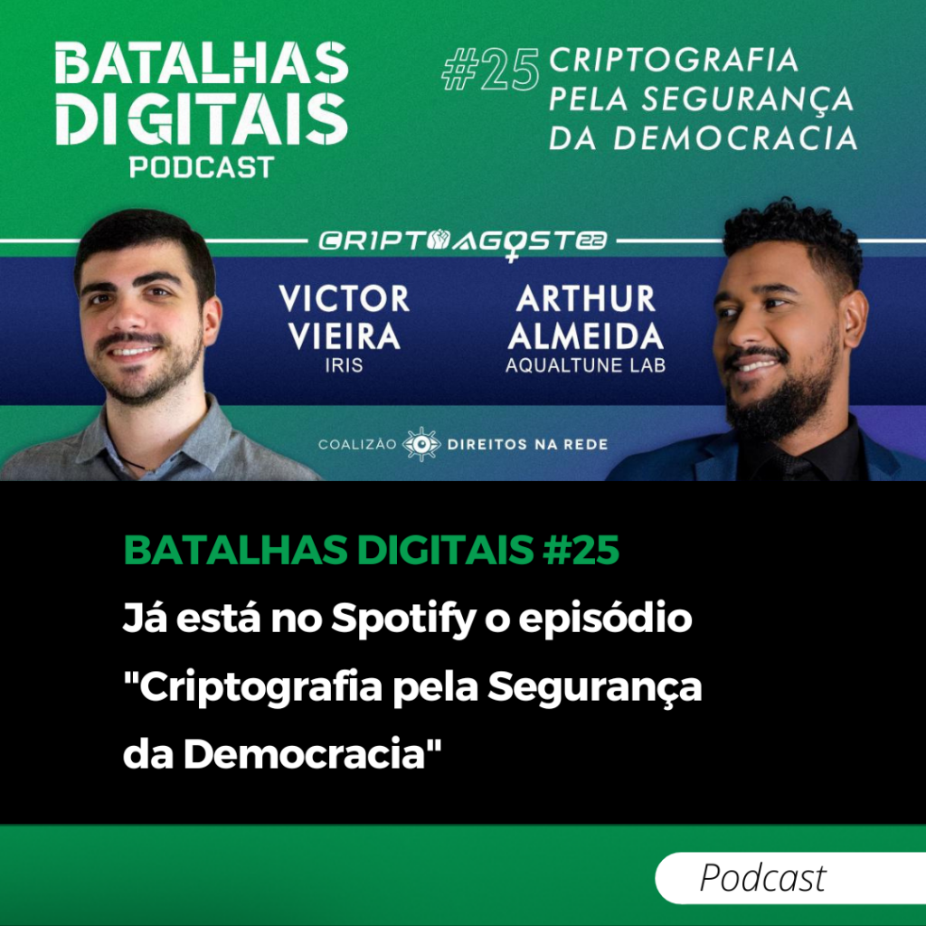 Imagem retangular com fundo degradê em verde esmeralda para azul rei no fundo. No canto superior esquerdo, a logo em tipografia sem serifa na cor branca: BATALHAS DIGITAIS PODCAST. Ao lado direito, o número 25 com o título Criptografia pela segurança da Democracia. Na base do car e em destaque temos a foto dos dois convidados: lado esquerdo Victor Vieira do IRIS (homem branco, cabelos curtos e escuro, usa barba e blusa cinza e sorri para a foto) e ao lado direito, Arthur Almeida - Aqualtune Lab (homem negro, cabelos curtos com estilo cutside, usa barba e está com terno azul escuro e blusa social preta. Arthur sorri na foto. Na base do card a logo da Coalizão Direitos na Rede. Fim da descrição.